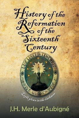 History of the Reformation of the Sixteenth Century by D'Aubigné, J. H. Merle