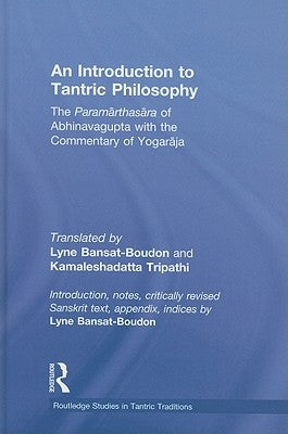 An Introduction to Tantric Philosophy: The Paramarthasara of Abhinavagupta with the Commentary of Yogaraja by Bansat-Boudon, Lyne