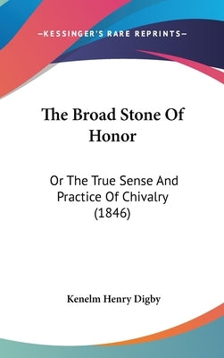 The Broad Stone Of Honor: Or The True Sense And Practice Of Chivalry (1846) by Digby, Kenelm Henry