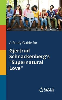 A Study Guide for Gjertrud Schnackenberg's "Supernatural Love" by Gale, Cengage Learning