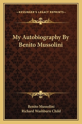 My Autobiography By Benito Mussolini by Mussolini, Benito