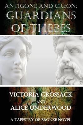 Antigone and Creon: Guardians of Thebes by Underwood, Alice