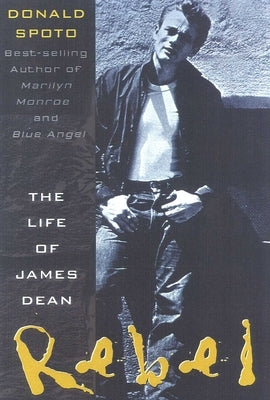 Rebel: The Life and Legend of James Dean by Spoto, Donald