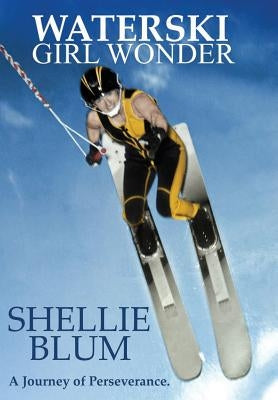 Waterski Girl Wonder: A Journey of Perseverance. by Blum, Shellie