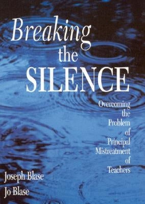 Breaking the Silence: Overcoming the Problem of Principal Mistreatment of Teachers by Blas?, Joseph