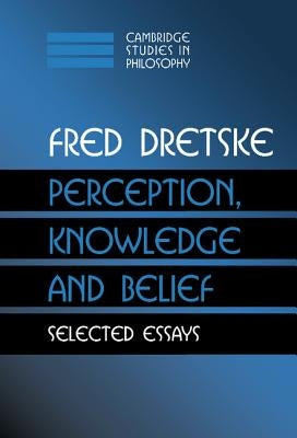 Perception, Knowledge and Belief by Dretske, Fred