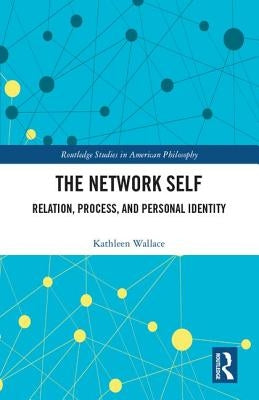 The Network Self: Relation, Process, and Personal Identity by Wallace, Kathleen