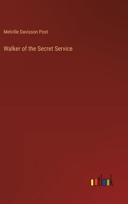 Walker of the Secret Service by Post, Melville Davisson
