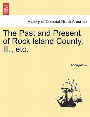 The Past and Present of Rock Island County, Ill., etc. by Anonymous