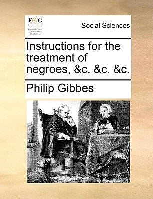 Instructions for the Treatment of Negroes, &C. &C. &C. by Gibbes, Philip