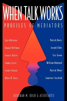 When Talk Works: Profiles of Mediators by Kolb, Deborah M.