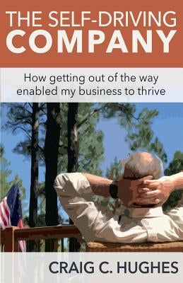 The Self-Driving Company: How Getting Out of the Way Enabled My Business to Thrive by Erickson, Nancy L.