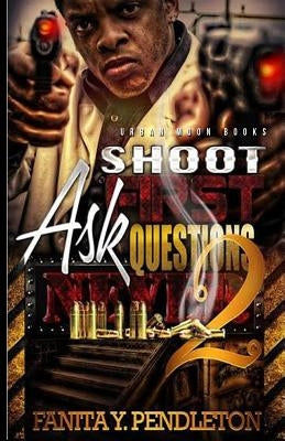 Shoot First Ask Questions Never Part 2 by Pendleton, Fanita y.