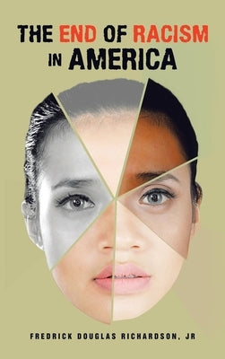 The End of Racism in America by Richardson, Fredrick Douglas, Jr.