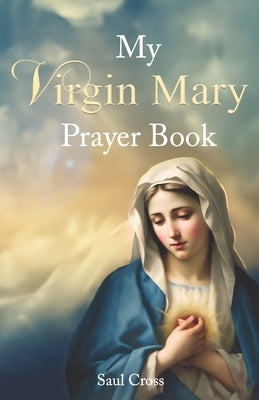 My Virgin Mary Prayer Book by Cross, Saul
