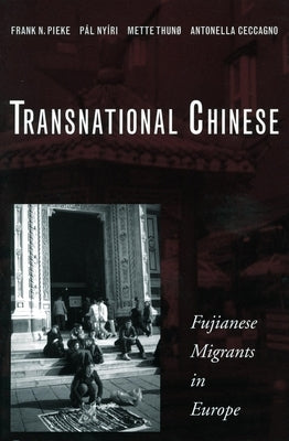 Transnational Chinese: Fujianese Migrants in Europe by Pieke, Frank N.