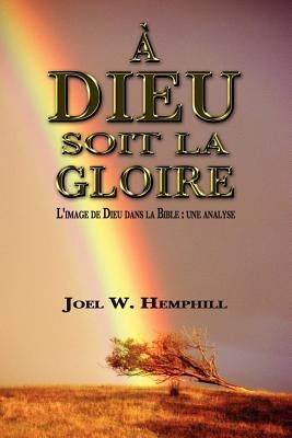A Dieu Soit La Gloire by Hemphill, Joel W.
