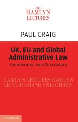 Uk, EU and Global Administrative Law: Foundations and Challenges by Craig, Paul