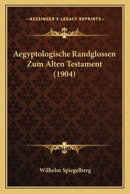 Aegyptologische Randglossen Zum Alten Testament (1904) by Spiegelberg, Wilhelm