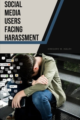 Social Media Users Facing Harassment by Insley, Gregory M.