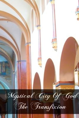 Mystical City of God The Transfixion by Agreda, Mary of
