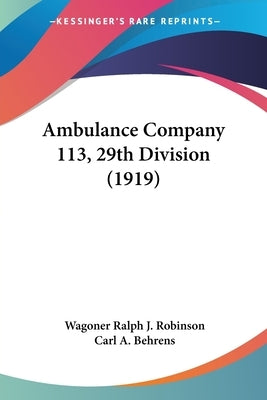 Ambulance Company 113, 29th Division (1919) by Robinson, Wagoner Ralph J.