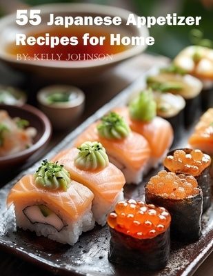 55 Japanese Appetizer Recipes for Home by Johnson, Kelly