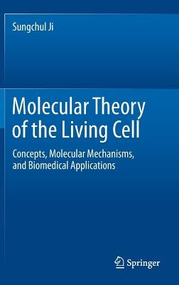 Molecular Theory of the Living Cell: Concepts, Molecular Mechanisms, and Biomedical Applications by Ji, Sungchul