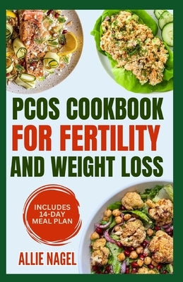 PCOS Cookbook for Fertility and Weight Loss: Gluten-Free, High Fiber Anti-Inflammatory Diet Recipes and Meal Prep to Manage Insulin Resistance for Beg by Nagel, Allie