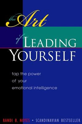 The Art of Leading Yourself: Tap the Power of your Emotional Intelligence by Noyes, Randi B.