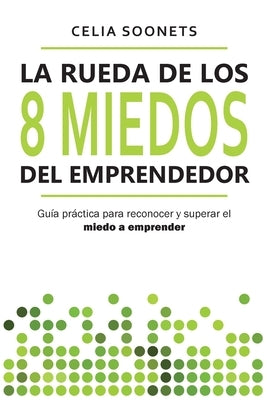 La Rueda de los 8 Miedos del Emprendedor: Guía práctica para reconocer y superar el miedo a emprender by Soonets, Celia