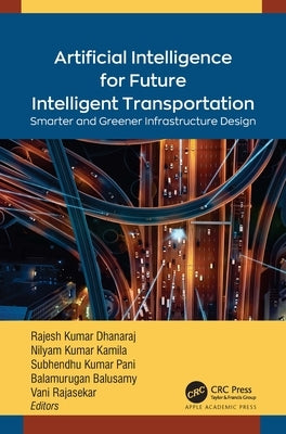 Artificial Intelligence for Future Intelligent Transportation: Smarter and Greener Infrastructure Design by Dhanaraj, Rajesh Kumar