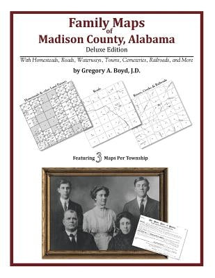 Family Maps of Madison County, Alabama, Deluxe Edition by Boyd J. D., Gregory a.