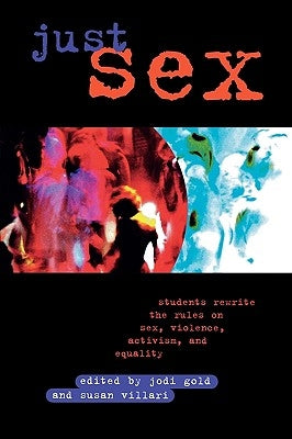 Just Sex: Students Rewrite the Rules on Sex, Violence, Equality and Activism by Dworkin, Andrea