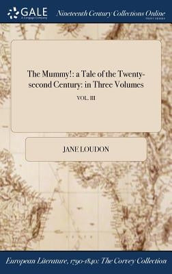 The Mummy!: a Tale of the Twenty-second Century: in Three Volumes; VOL. III by Loudon, Jane