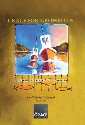 Grace for Grown Ups: Until Christ is Formed book two by Anderson-Walsh, Paul
