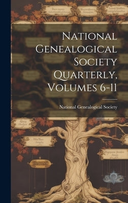 National Genealogical Society Quarterly, Volumes 6-11 by Society, National Genealogical