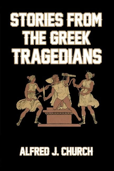Stories from the Greek Tragedians by Church, Alfred J.