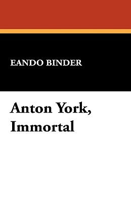 Anton York, Immortal by Binder, Eando