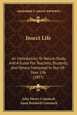 Insect Life: An Introduction To Nature-Study And A Guide For Teachers, Students, And Others Interested In Out-Of-Door Life (1897) by Comstock, John Henry