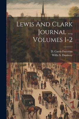Lewis And Clark Journal ..., Volumes 1-2 by Duniway, Willis S.