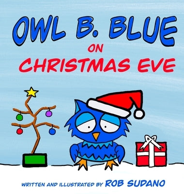 Owl B. Blue on Christmas Eve: A children's book about a little owl WHOOO has to be brave when meeting Santa face to face! by Sudano, Rob