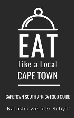 Eat Like a Local- Cape Town: Cape Town South Africa Food Guide by Like a. Local, Eat