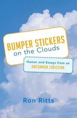Bumper Stickers on the Clouds: Humor and Essays from an Uncommon Christian by Ritts, Ron