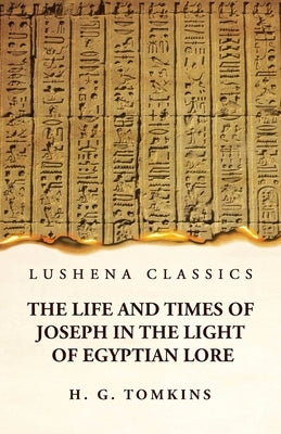 The Life and Times of Joseph in the Light of Egyptian Lore by By H G Tomkins