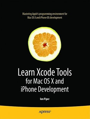 Learn Xcode Tools for Mac OS X and iPhone Development by Piper, Ian