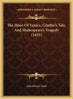 The Moor Of Venice, Cinthio's Tale, And Shakespeare's Tragedy (1855) by Taylor, John Edward