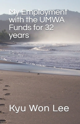 My Employment with the UMWA Funds for 32 years: Kyu Won Lee by Lee, Kyu Won