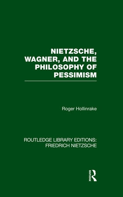 Nietzsche, Wagner and the Philosophy of Pessimism by Hollinrake, Roger