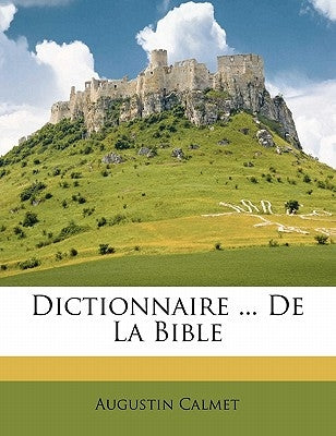 Dictionnaire ... De La Bible by Calmet, Augustin